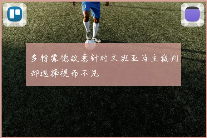 多特蒙德故意针对文班亚马主裁判却选择视而不见