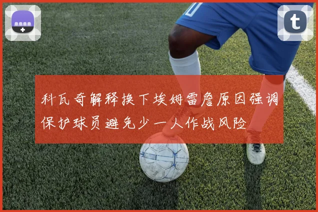 科瓦奇解释换下埃姆雷詹原因强调保护球员避免少一人作战风险