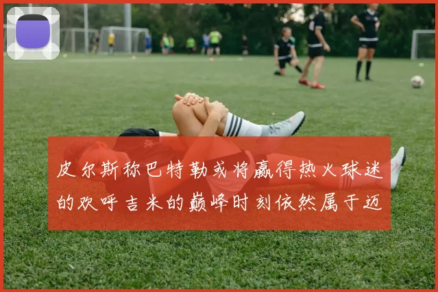 皮尔斯称巴特勒或将赢得热火球迷的欢呼吉米的巅峰时刻依然属于迈阿密